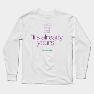 It's already yours, the universe quote Long Sleeve T-Shirt